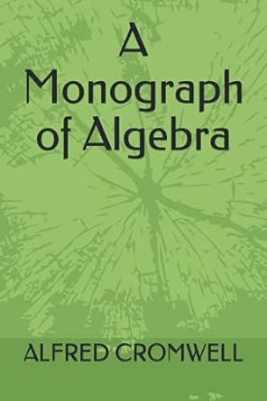 a monograph of algebra 1st edition alfred cromwell 979-8507623655