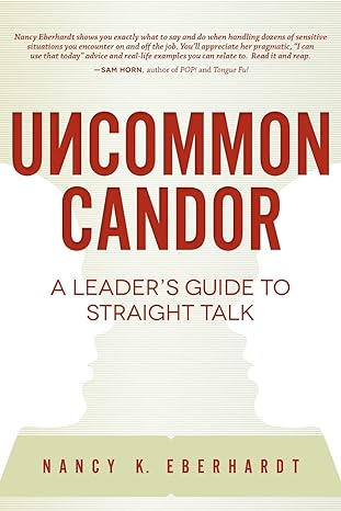 uncommon candor a leader s guide to straight talk 1st edition nancy k. eberhardt 1599324814, 978-1599324814