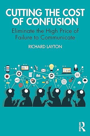 cutting the cost of confusion eliminate the high price of failure to communicate 1st edition richard layton