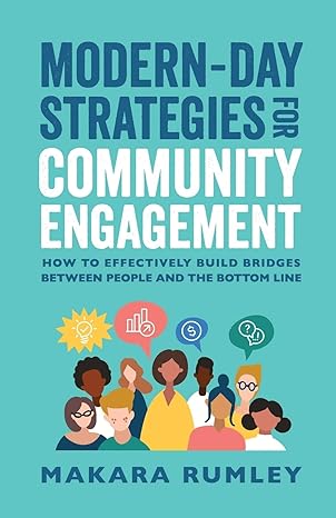 Modern Day Strategies For Community Engagement How To Effectively Build Bridges Between People And The Bottom Line