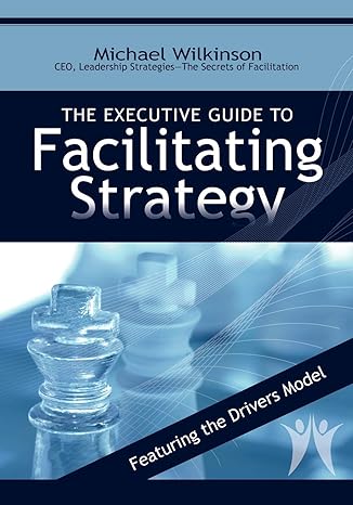the executive guide to facilitating strategy 1st edition michael wilkinson 0972245812, 978-0972245814