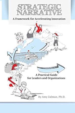 strategic narrative a framework for accelerating innovation 1st edition amy zalman ph.d. 1981876227,
