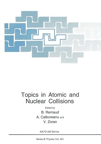 topics in atomic and nuclear collisions 1st edition b remaud ,a calboreanu ,v zoran 1461360323, 978-1461360322