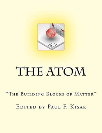 the atom the building blocks of matter 1st edition paul f kisak 1517288975, 978-1517288976
