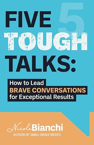 five tough talks how to lead brave conversations for exceptional results 1st edition nicole m. bianchi