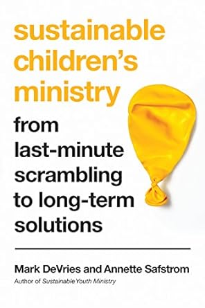 sustainable children s ministry from last minute scrambling to long term solutions 1st edition mark devries,