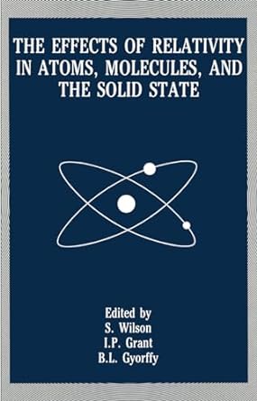 the effects of relativity in atoms molecules and the solid state 1st edition stephen wilson ,i p grant ,b l