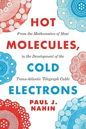 hot molecules cold electrons from the mathematics of heat to the development of the trans atlantic telegraph