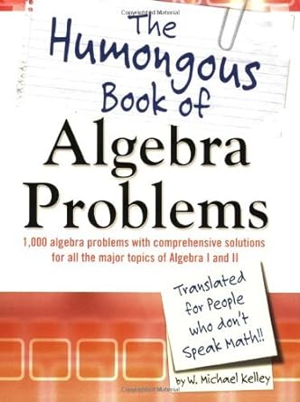 the humongous book of algebra problems 1000 algebra problems with comprehensive solutions for all the major