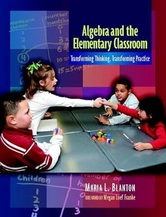 algebra and the elementary classroom transforming thinking transforming practice 1st edition maria blanton
