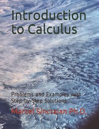introduction to calculus problems and examples with step by step solutions 1st edition marcel sincraian