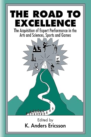 the road to excellence the acquisition of expert performance in the arts and sciences sports and games 1st