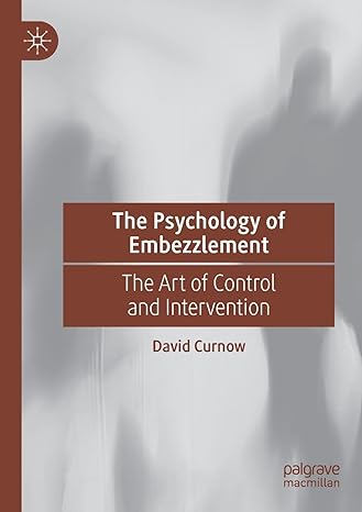 the psychology of embezzlement the art of control and intervention 1st edition david curnow 3030744418,
