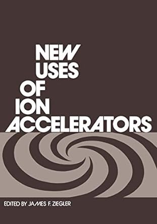 new uses of ion accelerators 1st edition james ziegler 1468421719, 978-1468421712