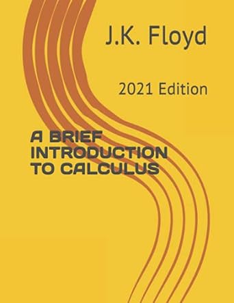 a brief introduction to calculus 2021 edition j k floyd 979-8645885878