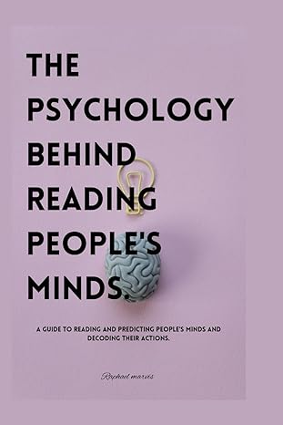 the psychology behind reading peoples minds how to read and predict peoples minds and actions 1st edition