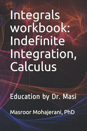 integrals workbook indefinite integration calculus 1st edition masroor mohajerani 979-8452866138