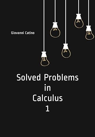 solved problems in calculus 1 1st edition giovanni catino 1089308906, 978-1089308904
