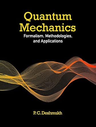 quantum mechanics formalism methodologies and applications 1st edition p c deshmukh 100944655x, 978-1009446556