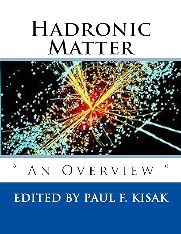 hadronic matter an overview 1st edition paul f kisak 151872955x, 978-1518729553
