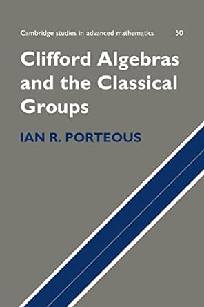 clifford algebras and the classical groups 1st edition ian porteous 0521118026, 978-0521118026