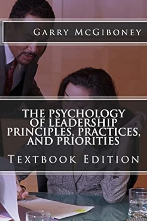the psychology of leadership principles practices and priorities 1st edition dr garry w mcgiboney 0997962925,