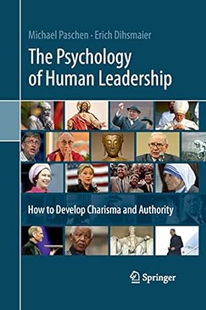 the psychology of human leadership how to develop charisma and authority 1st edition michael paschen ,erich