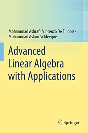 advanced linear algebra with applications 1st edition mohammad ashraf ,vincenzo de filippis ,mohammad aslam
