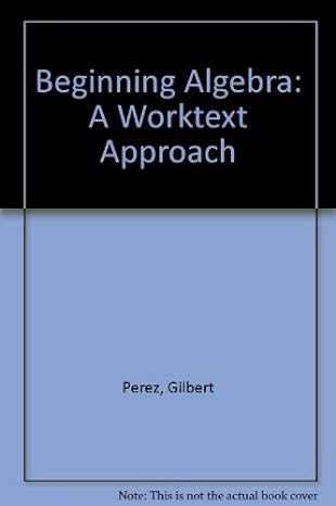 beginning algebra a worktext approach 1st edition perez, gilbert 0534179460, 978-0534179465