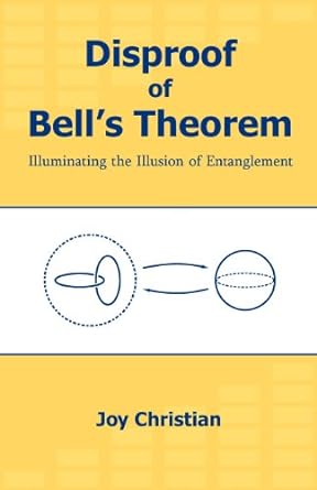 disproof of bells theorem illuminating the illusion of entanglement 1st edition joy christian 1599425645,