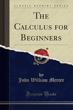 the calculus for beginners 1st edition john william mercer 139797821x, 978-1397978219