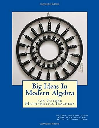 big ideas in modern algebra for future mathematics teachers 1st edition eric w kuennen ,john beam ,jennifer