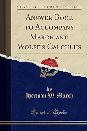 answer book to accompany march and wolffs calculus 1st edition herman w march 1527887065, 978-1527887060