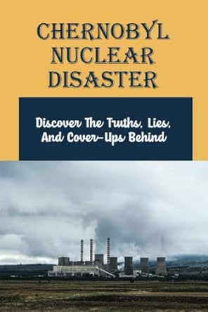 chernobyl nuclear disaster discover the truths lies and cover ups behind 1st edition corrie porowski