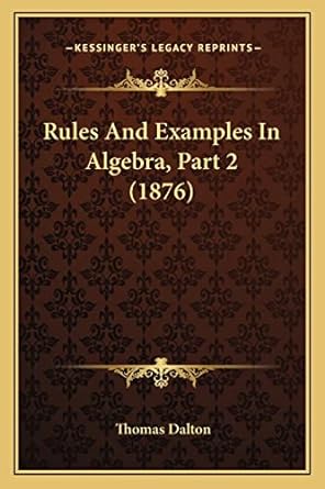 rules and examples in algebra part 2 1876 1st edition thomas dalton 1164919105, 978-1164919100