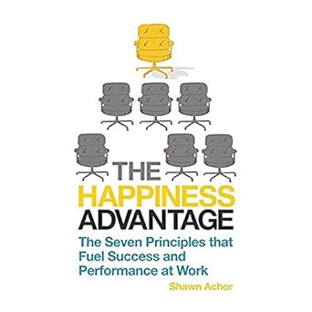 the happiness advantage the seven principles of positive psychology that fuel success and performance at work