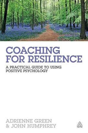 coaching for resilience a practical guide to using positive psychology 1st edition adrienne green ,john