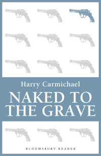 naked to the grave  harry carmichael 1448205174, 1448204739, 9781448205172, 9781448204731
