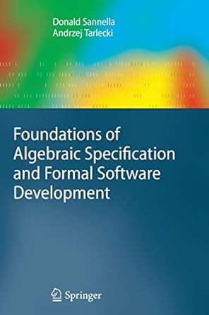 foundations of algebraic specification and formal software development 2012th edition donald sannella