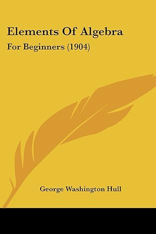 elements of algebra for beginners 1904 1st edition george washington hull 1436832276, 978-1436832274