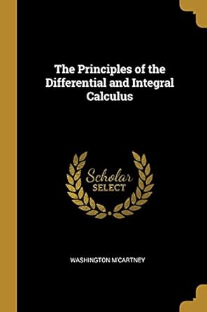 the principles of the differential and integral calculus 1st edition washington m'cartney 0353913618,