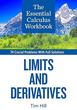 the essential calculus workbook limits and derivatives 1st edition tim hill 1937842436, 978-1937842437