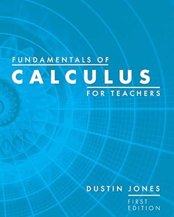 fundamentals of calculus for teachers 1st edition dustin jones 151654644x, 978-1516546442