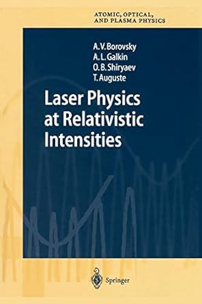 laser physics at relativistic intensities 1st edition a v borovsky ,a l galkin ,o b shiryaev ,t auguste