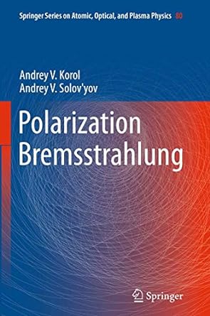 polarization bremsstrahlung 1st edition andrey v korol ,andrey v solov'yov 3662506955, 978-3662506950
