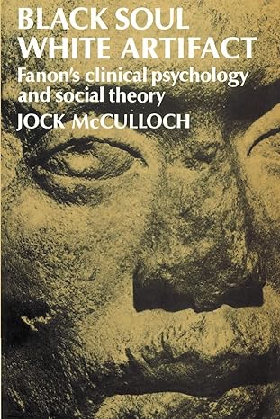 black soul white artifact fanon s clinical psychology and social theory 1st edition jock mcculloch