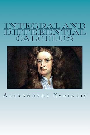 integral and differential calculus 1st edition mr alexandros kyriakis 154235854x, 978-1542358545