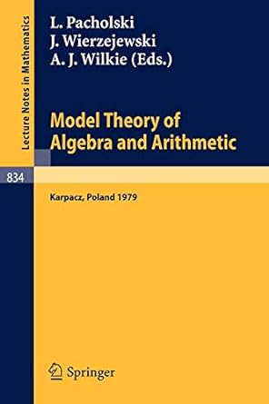 lecture notes in mathematics 834 model theory of algebra and arithmetic 1979 1980th edition l pacholski ,j