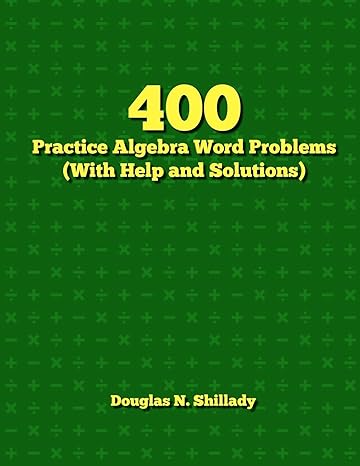 400 practice algebra word problems with help and solutions 1st edition douglas n shillady 1467964220,