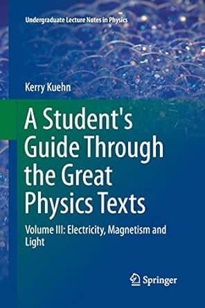 a students guide through the great physics texts volume iii electricity magnetism and light 1st edition kerry